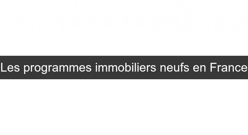 Les programmes immobiliers neufs en France Les programmes immobiliers neufs en France