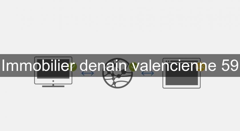 Immobilier denain valencienne 59 Immobilier denain valencienne 59