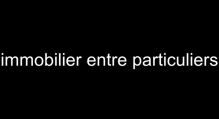 immobilier entre particuliers immobilier entre particuliers