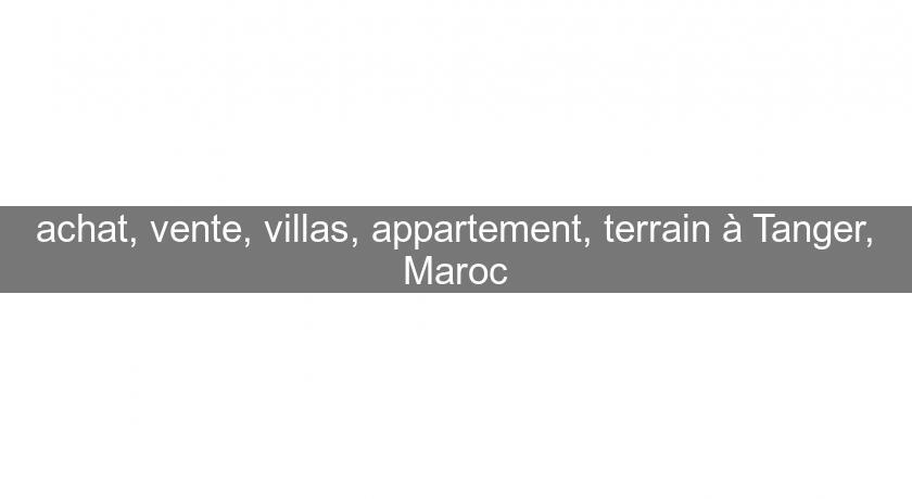 achat, vente, villas, appartement, terrain à Tanger, Maroc achat, vente, villas, appartement, terrain à Tanger, Maroc