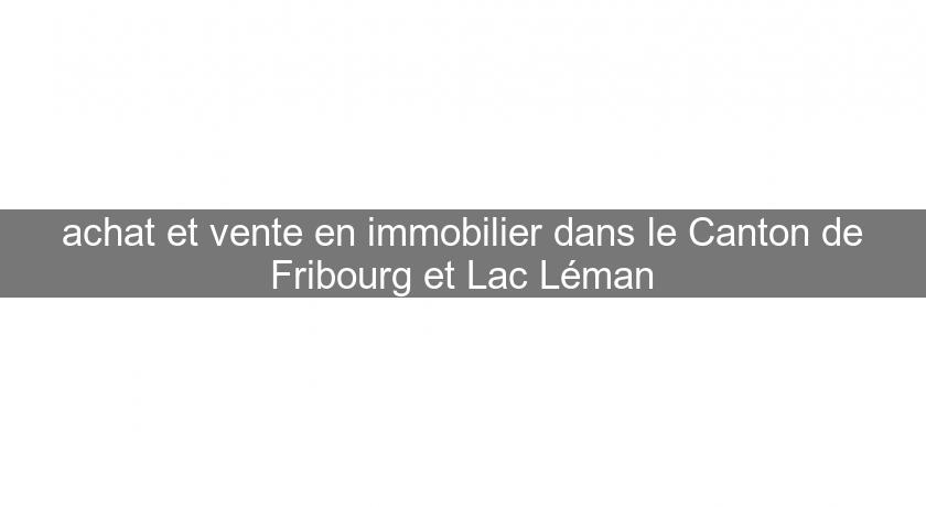 achat et vente en immobilier dans le Canton de Fribourg et Lac Léman achat et vente en immobilier dans le Canton de Fribourg et Lac Léman