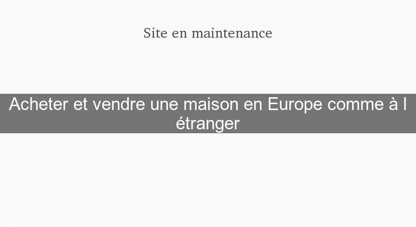 Acheter et vendre une maison en Europe comme à l'étranger Acheter et vendre une maison en Europe comme à l'étranger