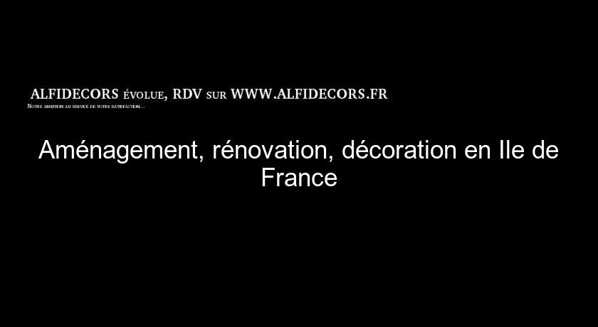 Aménagement, rénovation, décoration en Ile de France Aménagement, rénovation, décoration en Ile de France