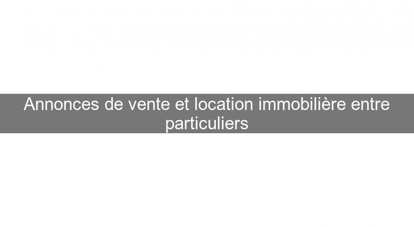 Annonces de vente et location immobilière entre particuliers Annonces de vente et location immobilière entre particuliers