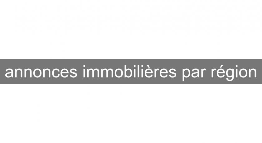 annonces immobilières par région annonces immobilières par région