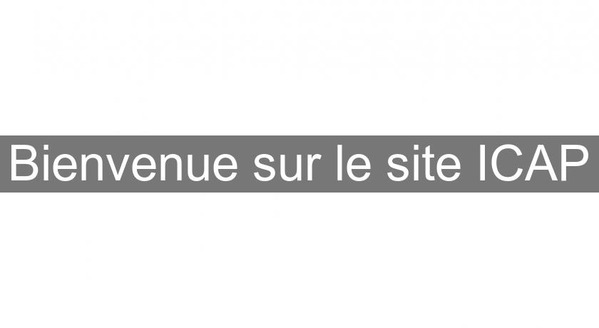 Bienvenue sur le site ICAP Bienvenue sur le site ICAP