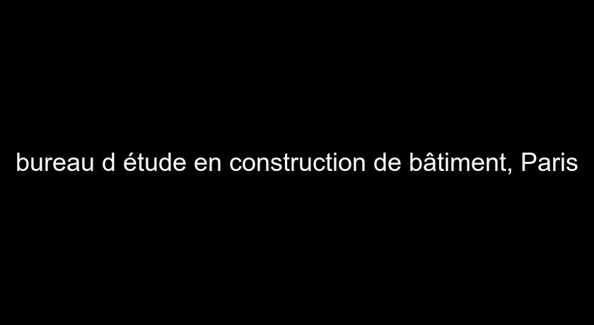 bureau d'étude en construction de bâtiment, Paris bureau d'étude en construction de bâtiment, Paris