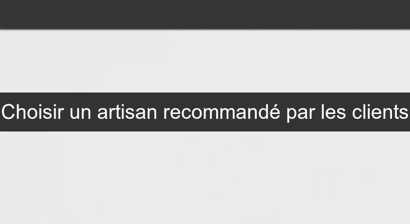 Choisir un artisan recommandé par les clients Choisir un artisan recommandé par les clients