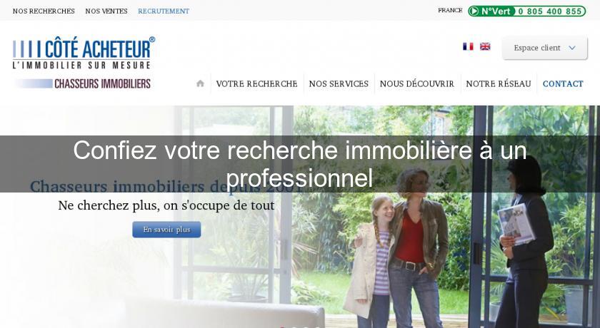 Confiez votre recherche immobilière à un professionnel Confiez votre recherche immobilière à un professionnel