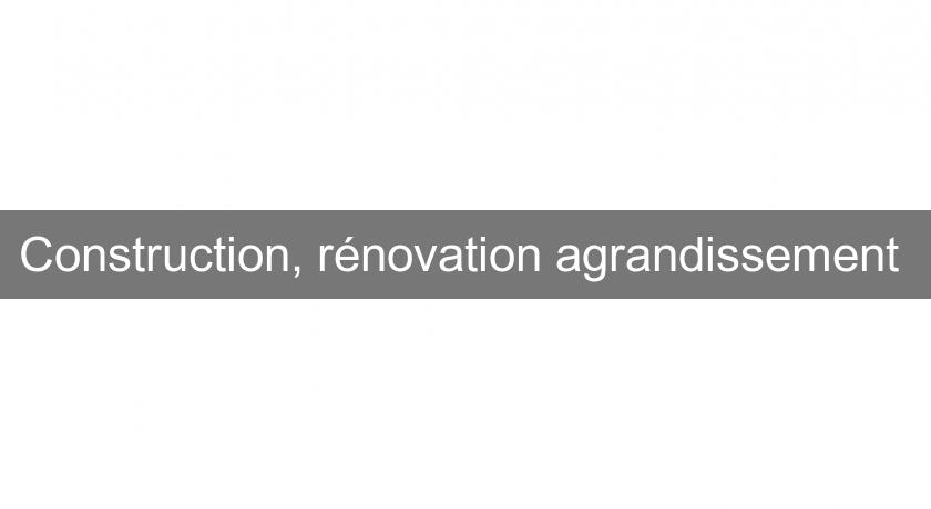 Construction, rénovation agrandissement Construction, rénovation agrandissement