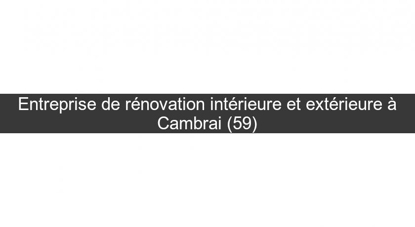 Entreprise de rénovation intérieure et extérieure à Cambrai (59) Entreprise de rénovation intérieure et extérieure à Cambrai (59)