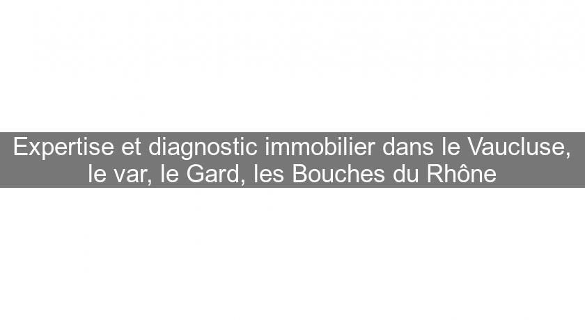 Expertise et diagnostic immobilier dans le Vaucluse, le var, le Gard, les Bouches du Rhône Expertise et diagnostic immobilier dans le Vaucluse, le var, le Gard, les Bouches du Rhône