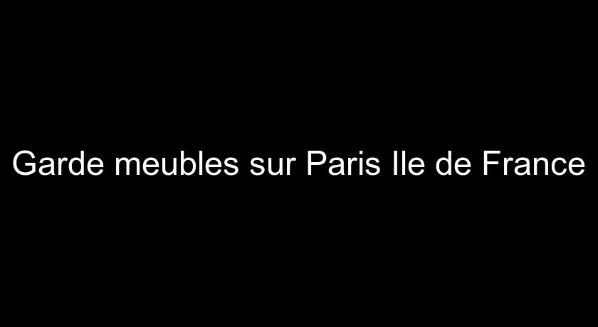 Garde meubles sur Paris Ile de France Garde meubles sur Paris Ile de France