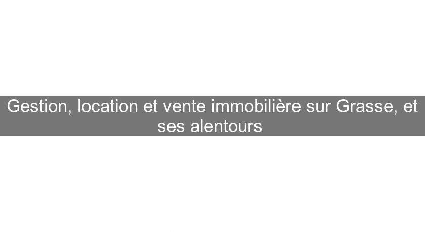 Gestion, location et vente immobilière sur Grasse, et ses alentours Gestion, location et vente immobilière sur Grasse, et ses alentours