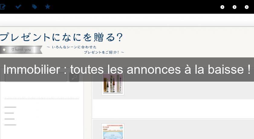 Immobilier : toutes les annonces à la baisse ! Immobilier : toutes les annonces à la baisse !