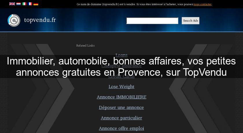 Immobilier, automobile, bonnes affaires, vos petites annonces gratuites en Provence, sur TopVendu Immobilier, automobile, bonnes affaires, vos petites annonces gratuites en Provence, sur TopVendu