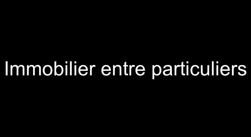Immobilier entre particuliers Immobilier entre particuliers