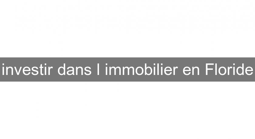 investir dans l'immobilier en Floride investir dans l'immobilier en Floride