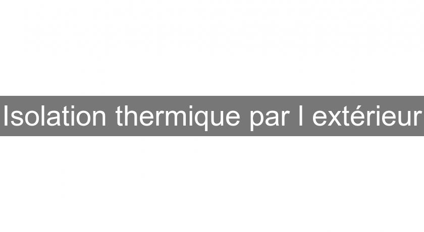 Isolation thermique par l'extérieur Isolation thermique par l'extérieur