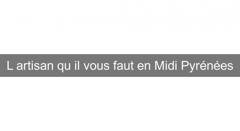 L'artisan qu'il vous faut en Midi Pyrénées L'artisan qu'il vous faut en Midi Pyrénées