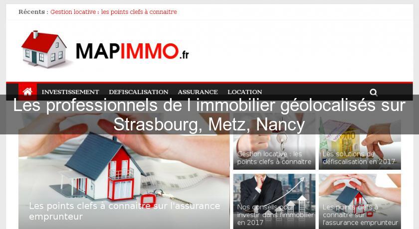 Les professionnels de l'immobilier géolocalisés sur Strasbourg, Metz, Nancy Les professionnels de l'immobilier géolocalisés sur Strasbourg, Metz, Nancy