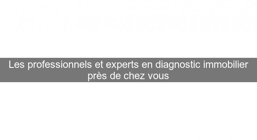 Les professionnels et experts en diagnostic immobilier près de chez vous Les professionnels et experts en diagnostic immobilier près de chez vous