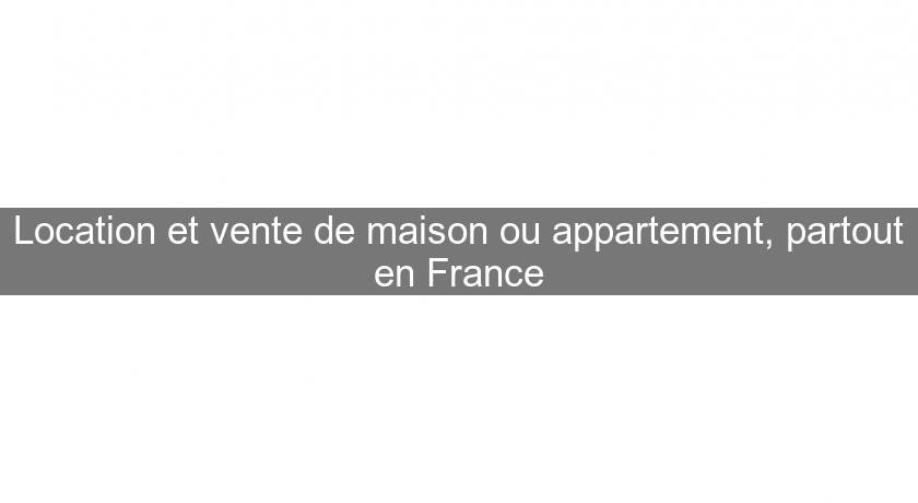 Location et vente de maison ou appartement, partout en France Location et vente de maison ou appartement, partout en France