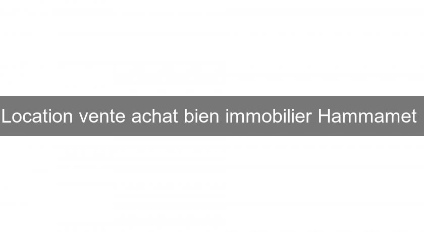 Location vente achat bien immobilier Hammamet Location vente achat bien immobilier Hammamet