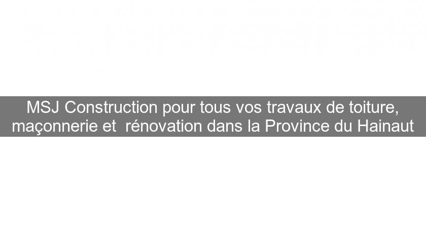 MSJ Construction pour tous vos travaux de toiture, maçonnerie et rénovation dans la Province du Hainaut MSJ Construction pour tous vos travaux de toiture, maçonnerie et rénovation dans la Province du Hainaut