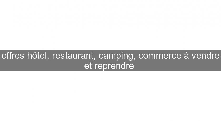 offres hôtel, restaurant, camping, commerce à vendre et reprendre offres hôtel, restaurant, camping, commerce à vendre et reprendre