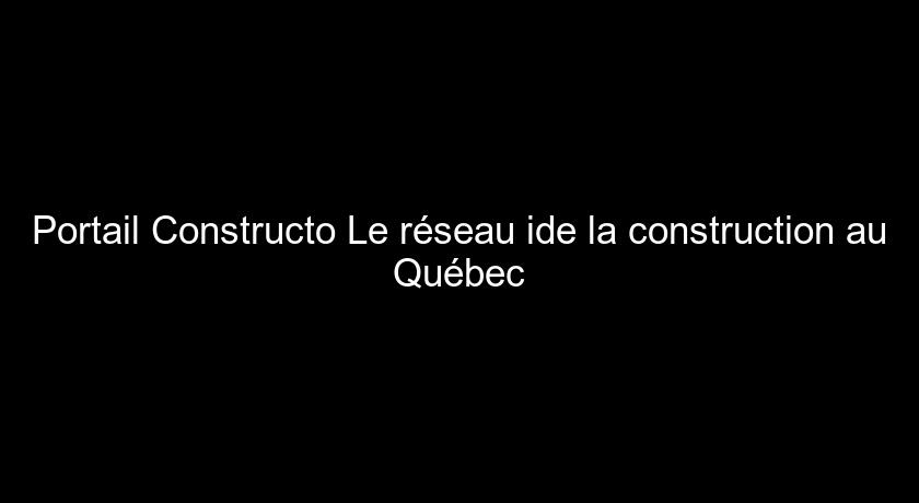 Portail Constructo Le réseau ide la construction au Québec Portail Constructo Le réseau ide la construction au Québec