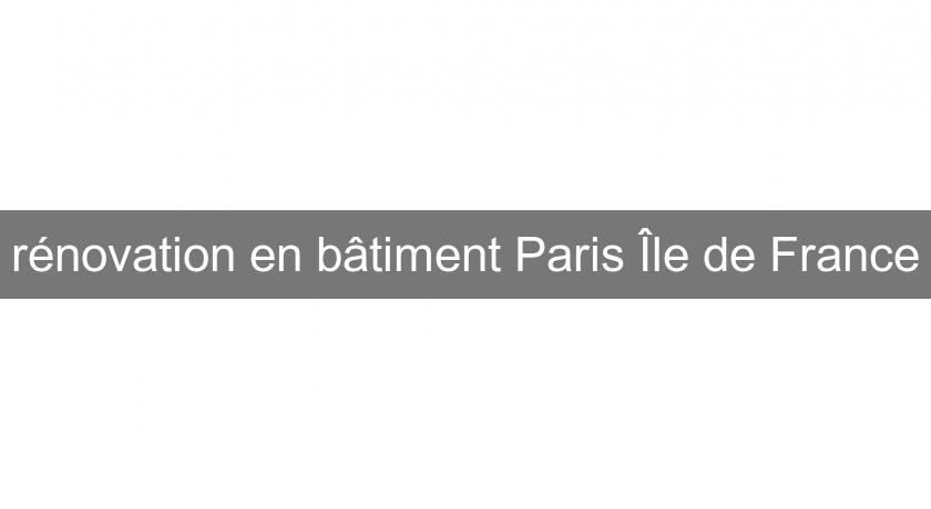 rénovation en bâtiment Paris Île de France rénovation en bâtiment Paris Île de France