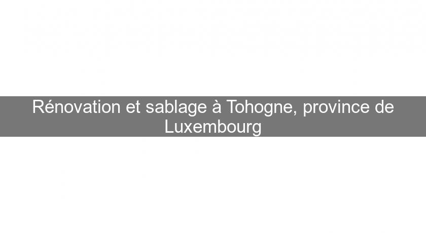 Rénovation et sablage à Tohogne, province de Luxembourg Rénovation et sablage à Tohogne, province de Luxembourg