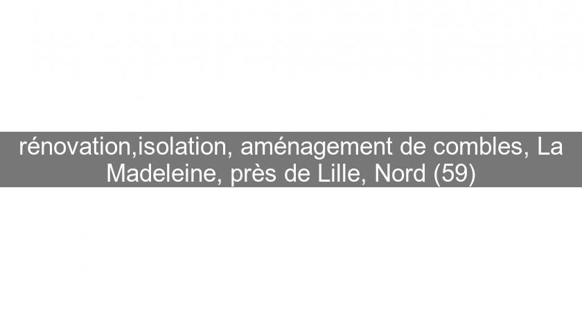 rénovation,isolation, aménagement de combles, La Madeleine, près de Lille, Nord (59) rénovation,isolation, aménagement de combles, La Madeleine, près de Lille, Nord (59)