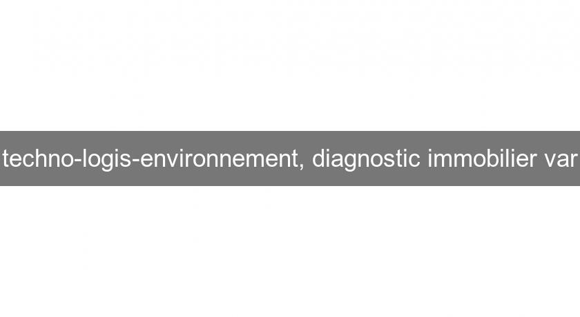 techno-logis-environnement, diagnostic immobilier var techno-logis-environnement, diagnostic immobilier var