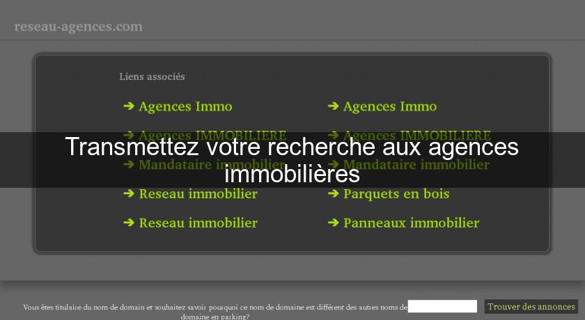 Transmettez votre recherche aux agences immobilières Transmettez votre recherche aux agences immobilières