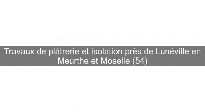 Travaux de plâtrerie et isolation près de Lunéville en Meurthe et Moselle (54) Travaux de plâtrerie et isolation près de Lunéville en Meurthe et Moselle (54)