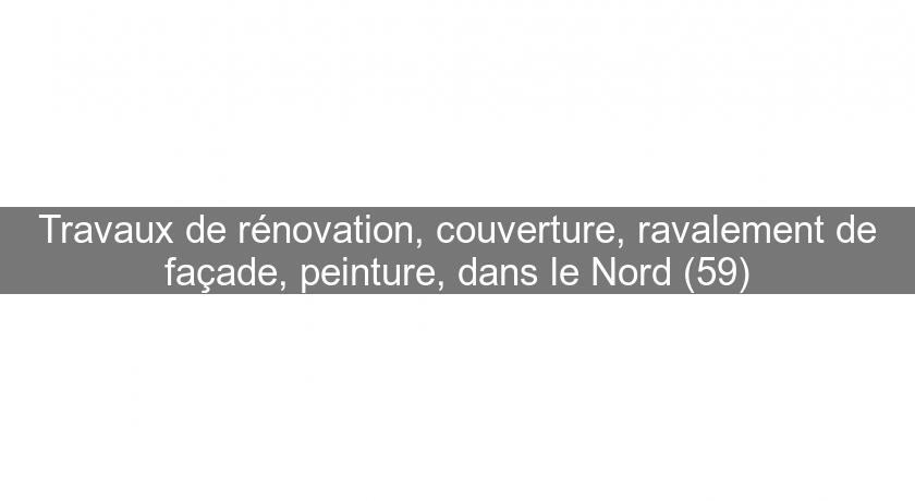 Travaux de rénovation, couverture, ravalement de façade, peinture, dans le Nord (59) Travaux de rénovation, couverture, ravalement de façade, peinture, dans le Nord (59)