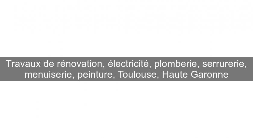 Travaux de rénovation, électricité, plomberie, serrurerie, menuiserie, peinture, Toulouse, Haute Garonne Travaux de rénovation, électricité, plomberie, serrurerie, menuiserie, peinture, Toulouse, Haute Garonne