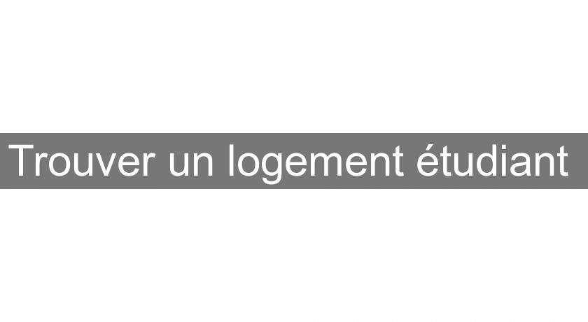 Trouver un logement étudiant Trouver un logement étudiant