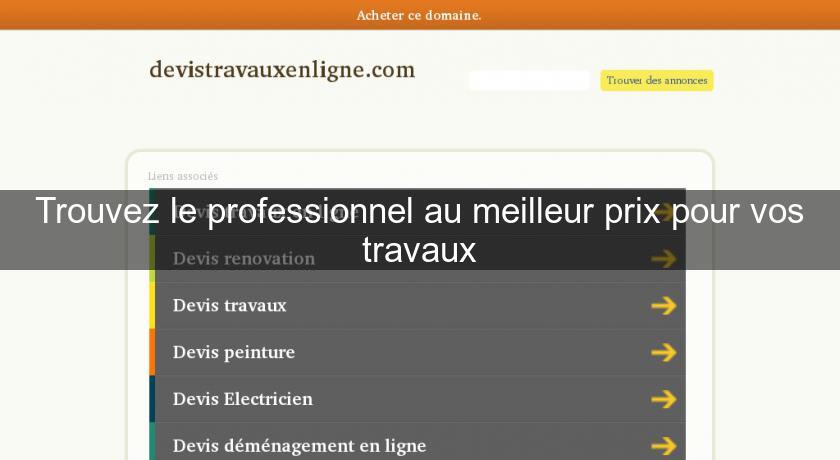 Trouvez le professionnel au meilleur prix pour vos travaux Trouvez le professionnel au meilleur prix pour vos travaux