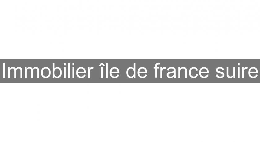 Immobilier île de france suire Immobilier île de france suire
