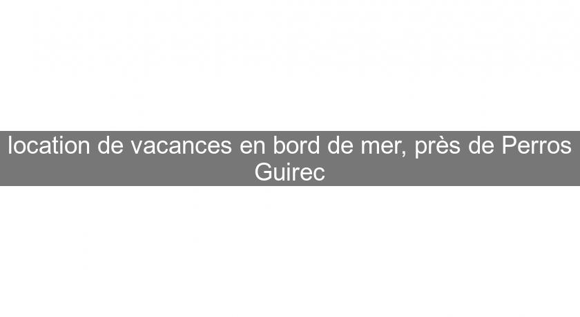 location de vacances en bord de mer, près de Perros Guirec location de vacances en bord de mer, près de Perros Guirec
