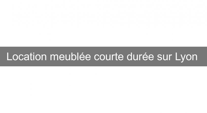 Location meublée courte durée sur Lyon Location meublée courte durée sur Lyon