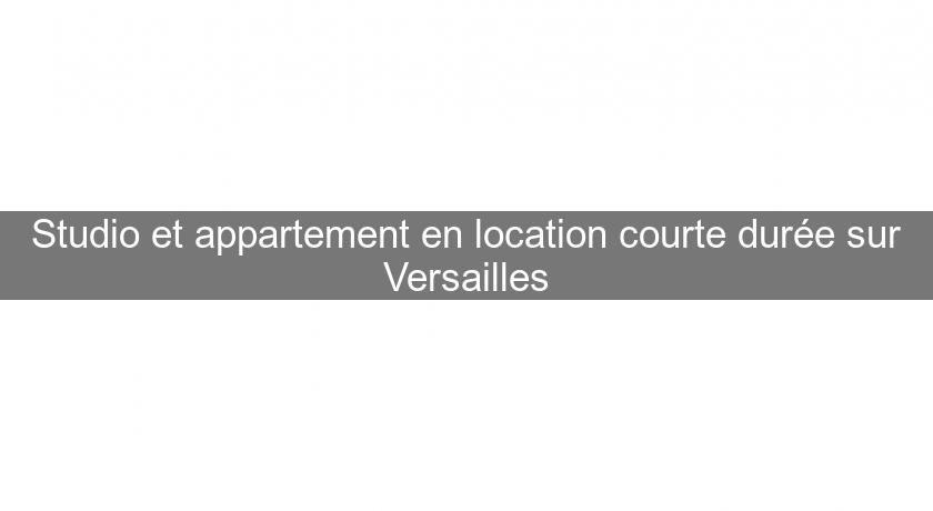 Studio et appartement en location courte durée sur Versailles Studio et appartement en location courte durée sur Versailles