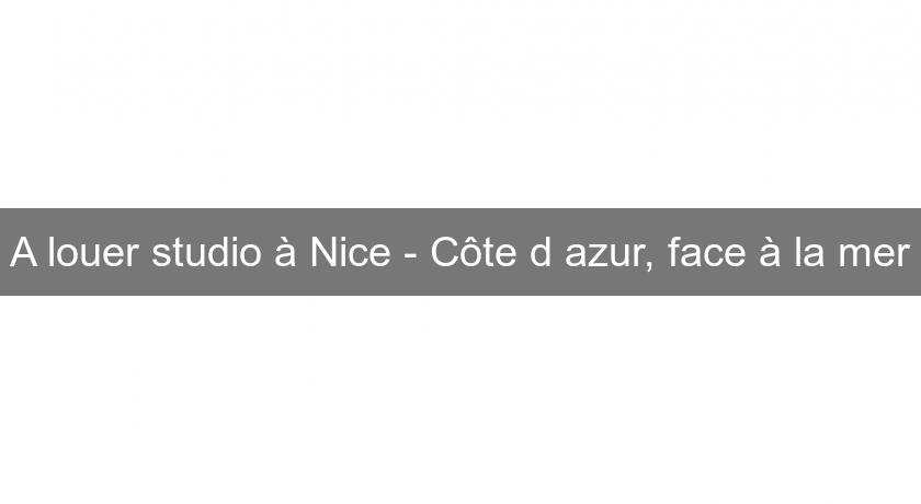 A louer studio à Nice - Côte d'azur, face à la mer A louer studio à Nice - Côte d'azur, face à la mer