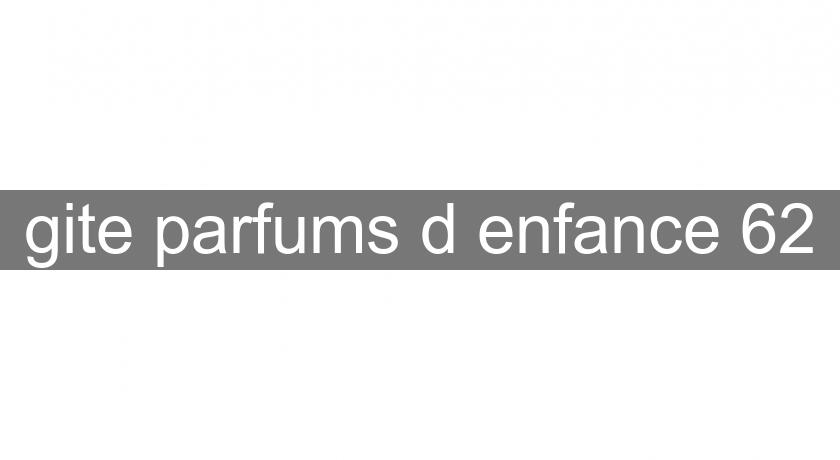 gite parfums d'enfance 62 gite parfums d'enfance 62