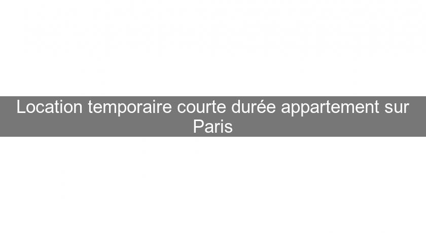 Location temporaire courte durée appartement sur Paris Location temporaire courte durée appartement sur Paris