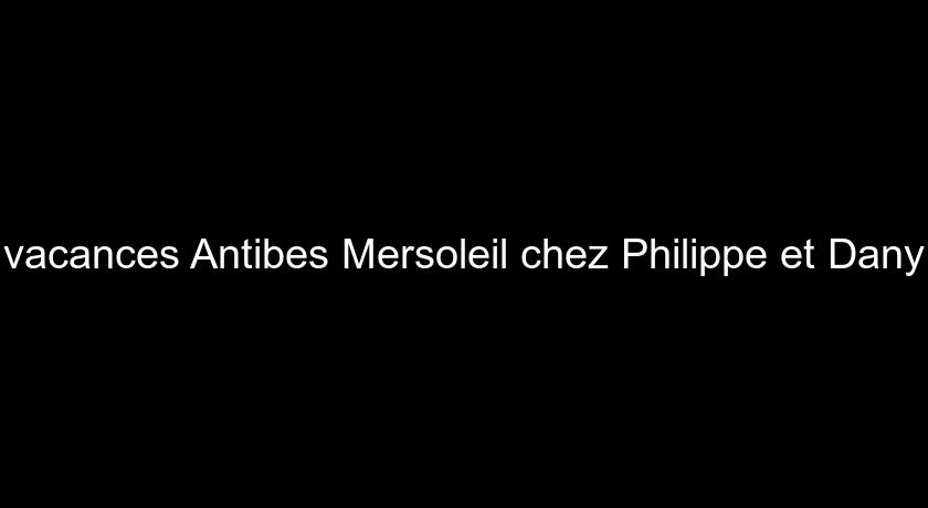 vacances Antibes Mersoleil chez Philippe et Dany vacances Antibes Mersoleil chez Philippe et Dany