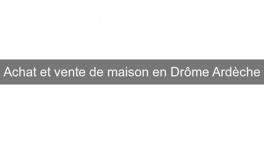 Achat et vente de maison en Drôme Ardèche Achat et vente de maison en Drôme Ardèche
